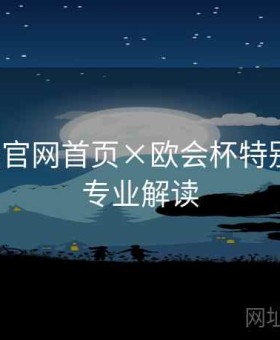 金年会官网首页×欧会杯特别策划：专业解读