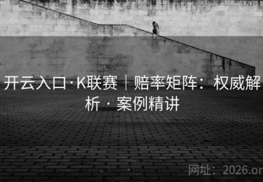 开云入口·K联赛｜赔率矩阵：权威解析 · 案例精讲