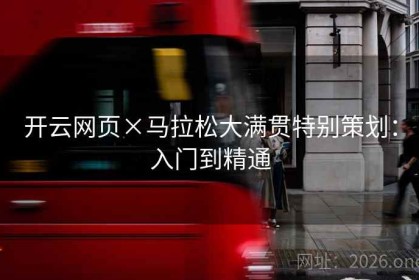 开云网页×马拉松大满贯特别策划：入门到精通