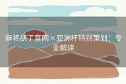 麻将胡了官网×亚洲杯特别策划：专业解读