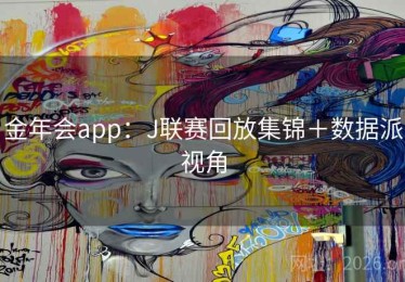金年会app：J联赛回放集锦＋数据派视角