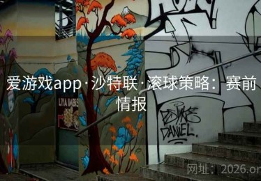 爱游戏app·沙特联·滚球策略：赛前情报