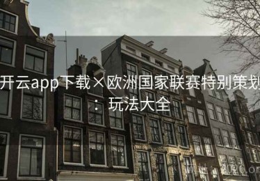 开云app下载×欧洲国家联赛特别策划：玩法大全