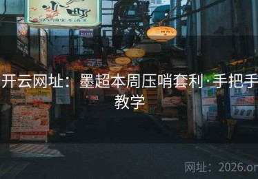 开云网址：墨超本周压哨套利·手把手教学