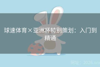 球速体育×亚洲杯特别策划：入门到精通