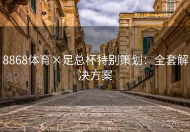 8868体育×足总杯特别策划：全套解决方案