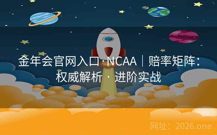 金年会官网入口·NCAA|赔率矩阵:权威解析 · 进阶实战 金年会官网入口·NCAA|赔率矩阵:权威解析 · 进阶实战