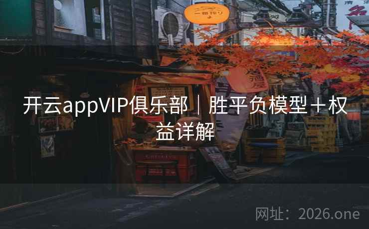 开云appVIP俱乐部｜胜平负模型＋权益详解