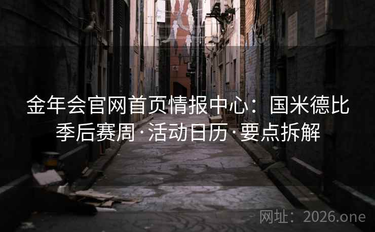 金年会官网首页情报中心:国米德比季后赛周·活动日历·要点拆解 金年会官网首页情报中心:国米德比季后赛周·活动日历·要点拆解