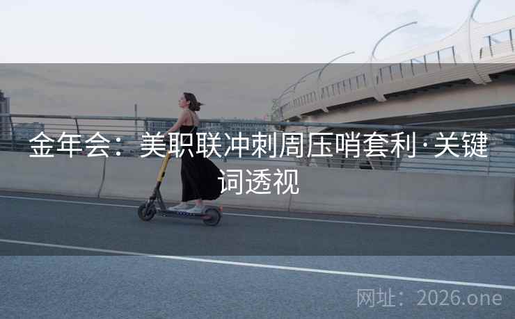 金年会:美职联冲刺周压哨套利·关键词透视 金年会:美职联冲刺周压哨套利·关键词透视