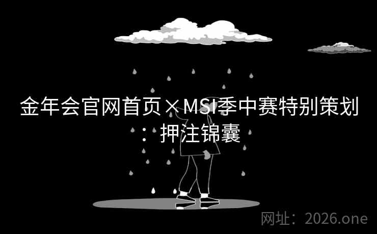 金年会官网首页×MSI季中赛特别策划：押注锦囊