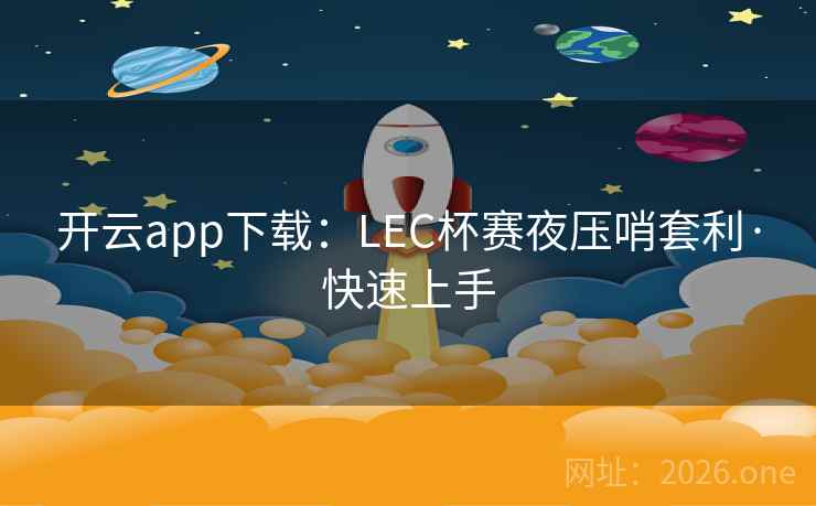 开云app下载：LEC杯赛夜压哨套利·快速上手