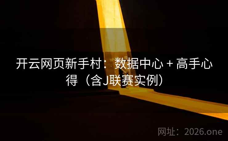 开云网页新手村:数据中心 + 高手心得(含J联赛实例) 开云网页新手村:数据中心 + 高手心得(含J联赛实例)