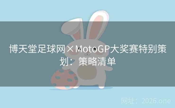 博天堂足球网×MotoGP大奖赛特别策划：策略清单